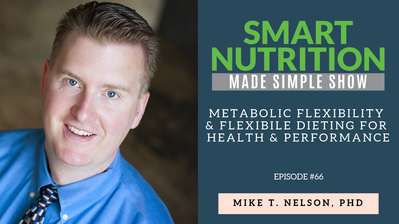 Metabolic Flexibility & Flexibile Dieting for Health & Performance with Dr. Mike T. Nelson [Podcast Episode #66]