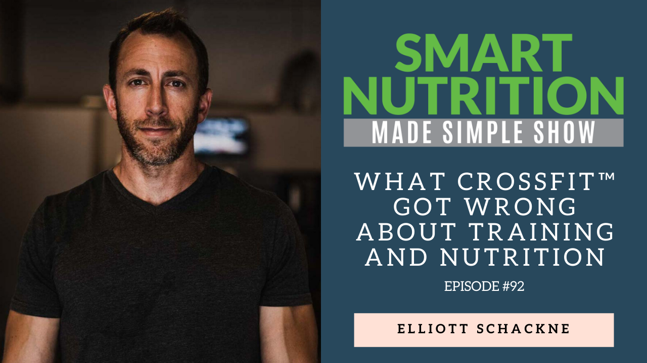 What CrossFit™ Got Wrong About Training and Nutrition with Elliott Schackne [Podcast Episode #92]