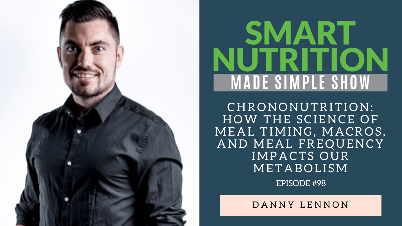Chrononutrition: How the Science of Meal Timing, Macros, and Meal Frequency Impacts our Metabolism with Danny Lennon [Podcast Episode #98]