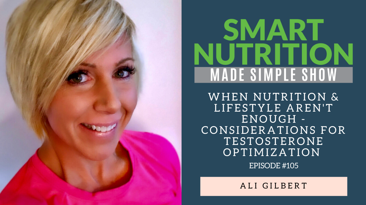 When Nutrition & Lifestyle Aren’t Enough – Considerations for Testosterone Optimization with Ali Gilbert [Podcast Episode #105]